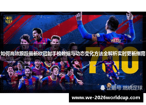 如何高效跟踪最新欧冠射手榜数据与动态变化方法全解析实时更新指南 如何高效跟踪最新欧冠射手榜数据与动态变化方法全解析实时更新指南