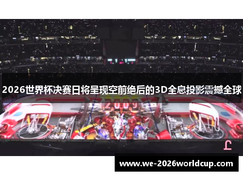 2026世界杯决赛日将呈现空前绝后的3D全息投影震撼全球